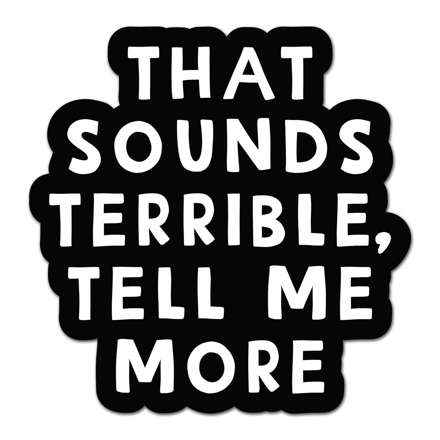 That Sound Terrible, Tell Me More - Gloss Vinyl Sticker