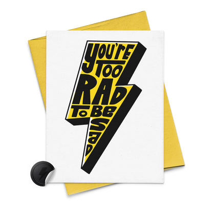 You're Too Rad To Be Sad Card