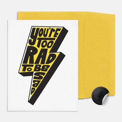You're Too Rad To Be Sad Card