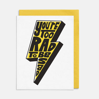 You're Too Rad To Be Sad Card