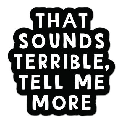 That Sound Terrible, Tell Me More - Gloss Vinyl Sticker