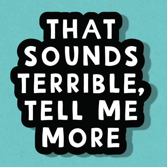That Sound Terrible, Tell Me More - Gloss Vinyl Sticker