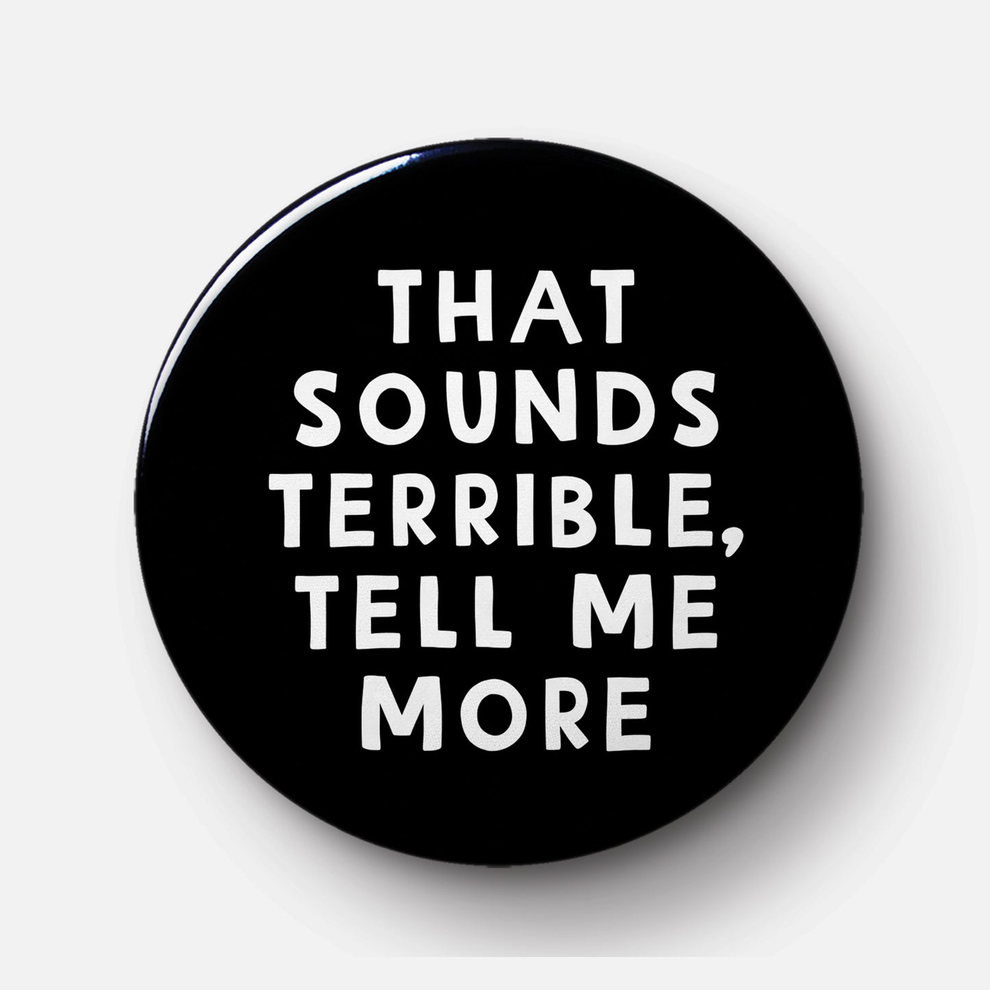 Sounds Terrible, Tell Me More Pinback Button